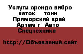 Услуги аренда вибро каток 12 тонн - Приморский край, Артем г. Авто » Спецтехника   